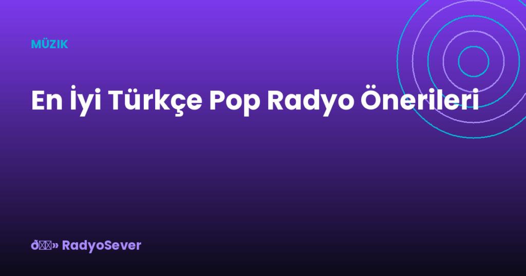 En İyi Türkçe Pop Radyo Önerileri