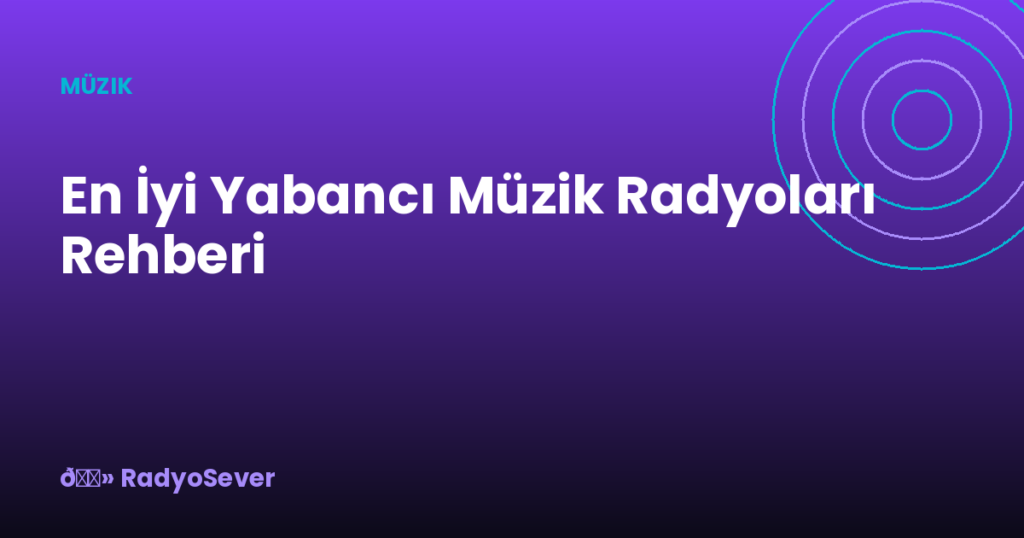 En İyi Yabancı Müzik Radyoları Rehberi